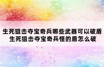 生死狙击夺宝奇兵哪些武器可以破盾 生死狙击夺宝奇兵怪的盾怎么破